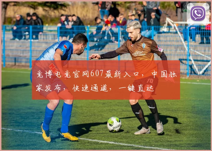 竞博电竞官网607最新入口，中国独家发布，快速通道，一键直达